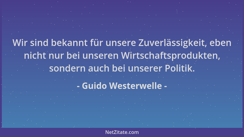 Guido Westerwelle - Wir sind bekannt für unsere Zuverlässigkeit, eben nicht nur bei unseren Wirtschaftsprodukten, sondern a...