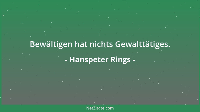 Hanspeter Rings - Bewältigen hat nichts Gewalttätiges....