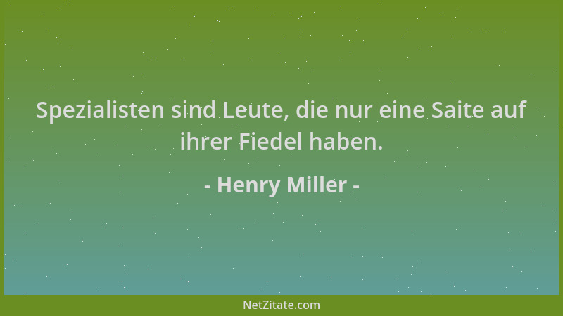 Henry Miller - Spezialisten sind Leute, die nur eine Saite auf ihrer Fiedel haben....