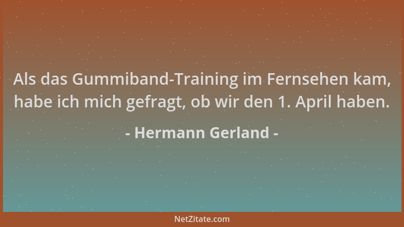 Hermann Gerland - Als das Gummiband-Training im Fernsehen kam, habe ich mich gefragt, ob wir den 1. April haben....