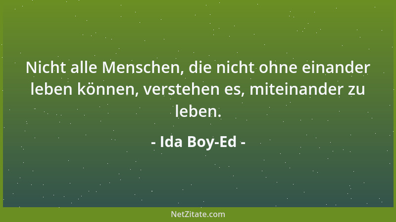 Ida Boy-Ed - Nicht alle Menschen, die nicht ohne einander leben können, verstehen es, miteinander zu leben....