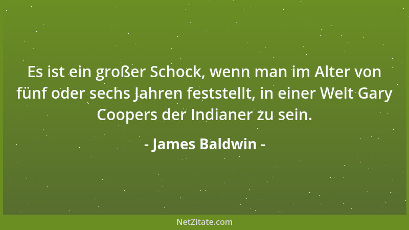James Baldwin - Es ist ein großer Schock, wenn man im Alter von fünf oder sechs Jahren feststellt, in einer Welt Gary Coope...