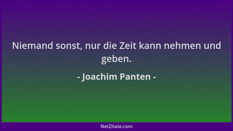 Joachim Panten - Niemand sonst, nur die Zeit kann nehmen und geben....