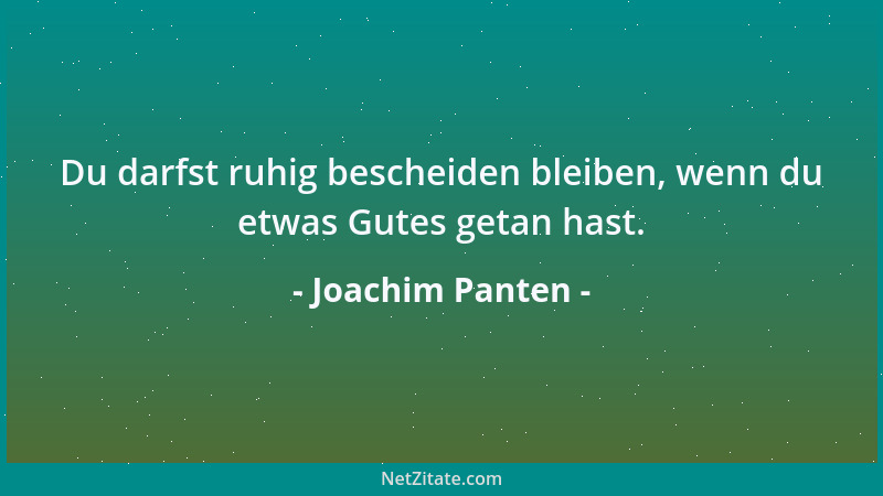 Joachim Panten - Du darfst ruhig bescheiden bleiben, wenn du etwas Gutes getan hast....