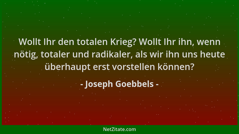 Joseph Goebbels - Wollt Ihr den totalen Krieg? Wollt Ihr ihn, wenn nötig, totaler und radikaler, als wir ihn uns heute über...