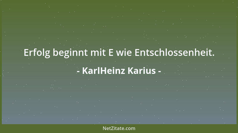 KarlHeinz Karius - Erfolg beginnt mit E wie Entschlossenheit....