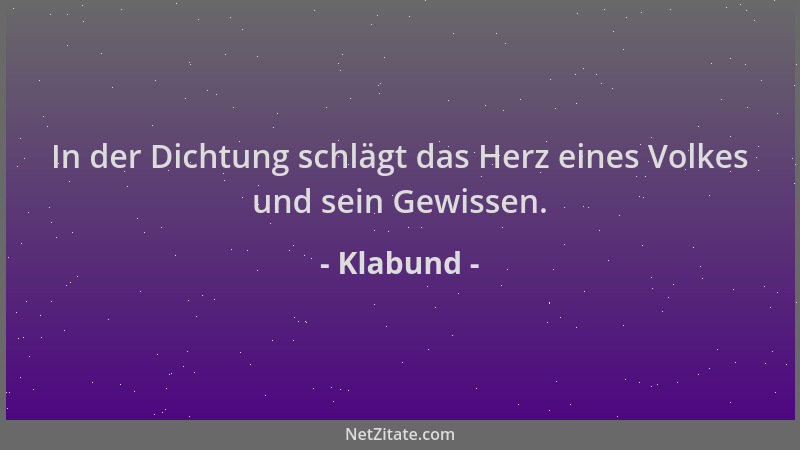 Klabund - In der Dichtung schlägt das Herz eines Volkes und sein Gewissen....