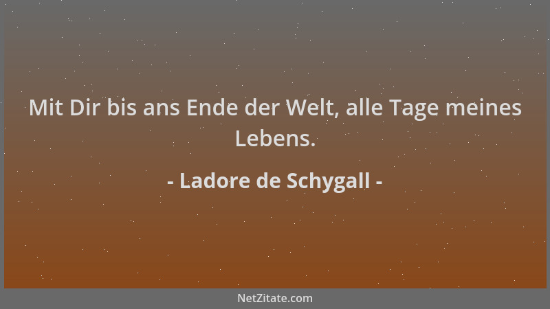 Ladore de Schygall - Mit Dir bis ans Ende der Welt, alle Tage meines Lebens....