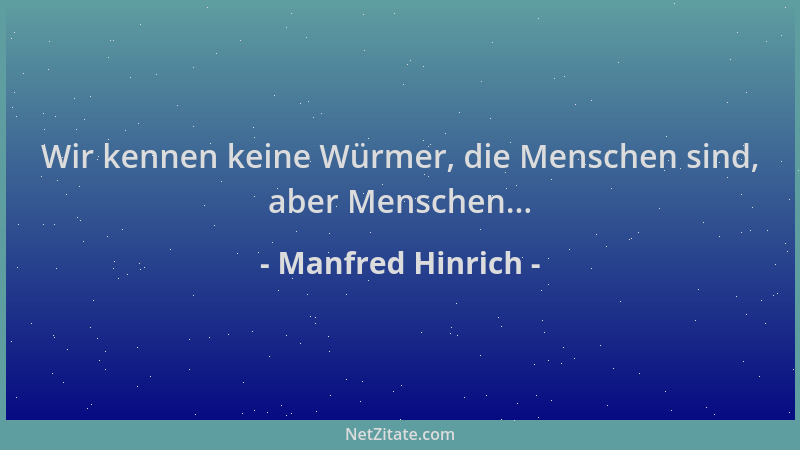 Manfred Hinrich - Wir kennen keine Würmer, die Menschen sind, aber Menschen......