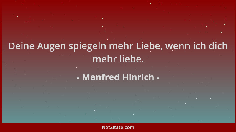Manfred Hinrich - Deine Augen spiegeln mehr Liebe, wenn ich dich mehr liebe....