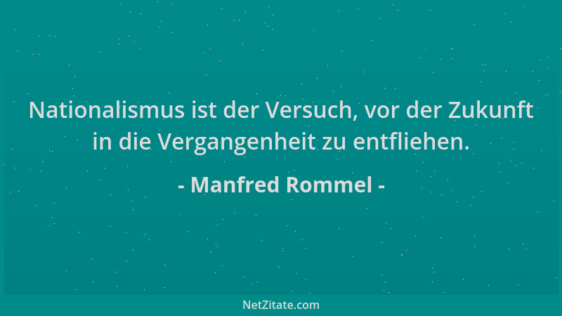 Manfred Rommel - Nationalismus ist der Versuch, vor der Zukunft in die Vergangenheit zu entfliehen....