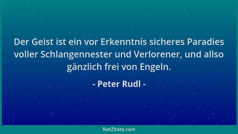 Peter Rudl - Der Geist ist ein vor Erkenntnis sicheres Paradies voller Schlangennester und Verlorener, und allso gänzlich f...