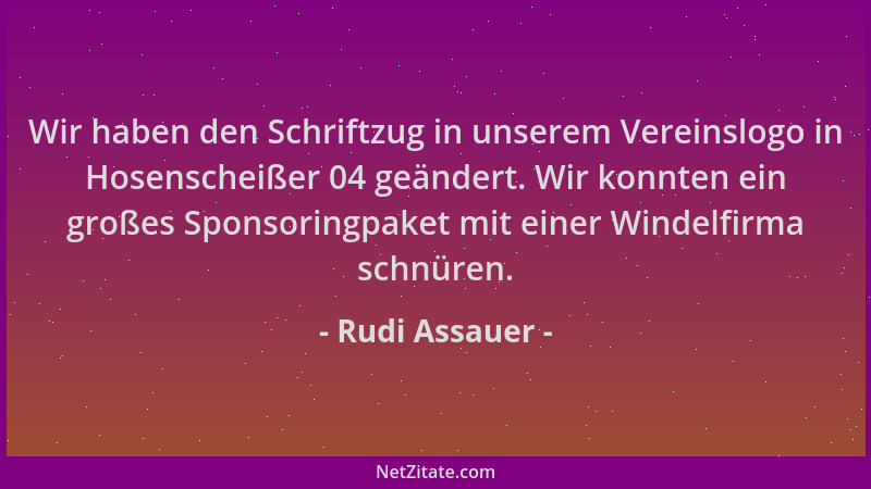 Rudi Assauer - Wir haben den Schriftzug in unserem Vereinslogo in Hosenscheißer 04 geändert. Wir konnten ein großes Sponsor...