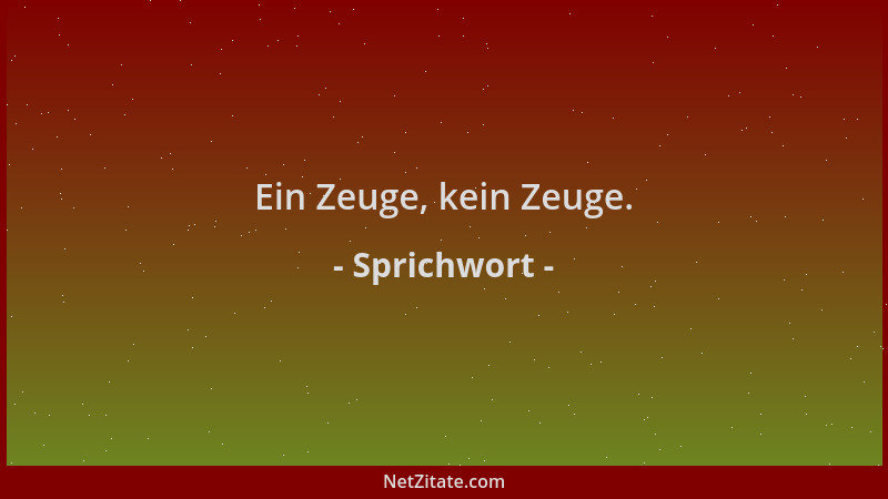 Sprichwort - Ein Zeuge, kein Zeuge....