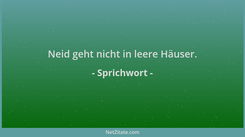 Sprichwort - Neid geht nicht in leere Häuser....