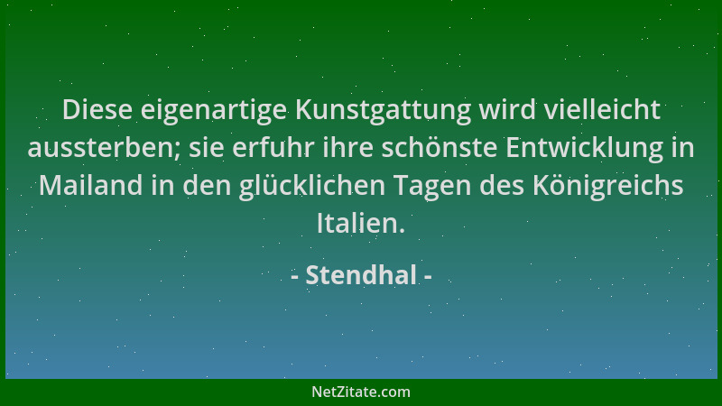 Stendhal - Diese eigenartige Kunstgattung wird vielleicht aussterben; sie erfuhr ihre schönste Entwicklung in Mailand in de...