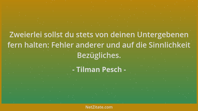 Tilman Pesch - Zweierlei sollst du stets von deinen Untergebenen fern halten: Fehler anderer und auf die Sinnlichkeit Bezüg...