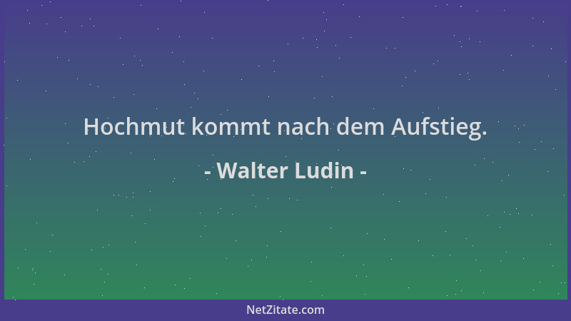 Walter Ludin - Hochmut kommt nach dem Aufstieg....
