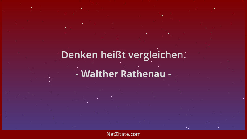 Walther Rathenau - Denken heißt vergleichen....