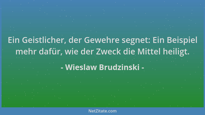 Wieslaw Brudzinski - Ein Geistlicher, der Gewehre segnet: Ein Beispiel mehr dafür, wie der Zweck die Mittel heiligt....