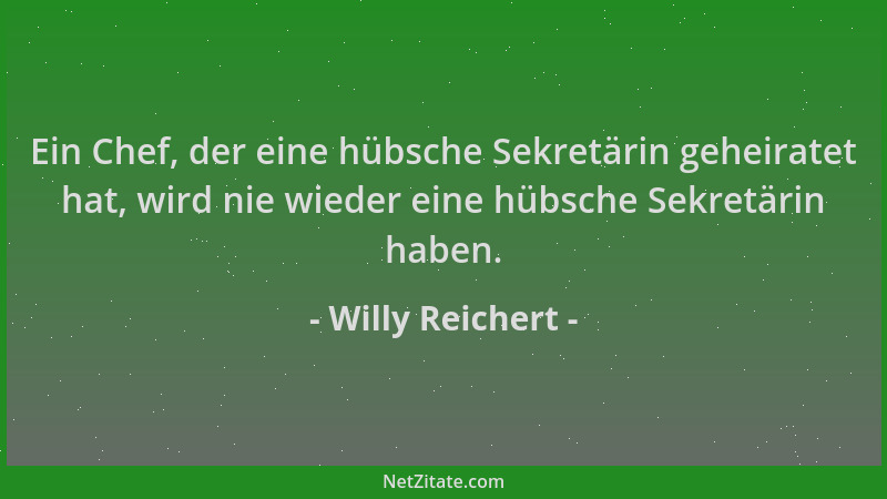 Willy Reichert - Ein Chef, der eine hübsche Sekretärin geheiratet hat, wird nie wieder eine hübsche Sekretärin haben....