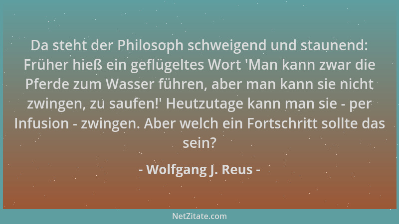 Wolfgang J. Reus - Da steht der Philosoph schweigend und staunend: Früher hieß ein geflügeltes Wort  'Man kann zwar die Pfer...