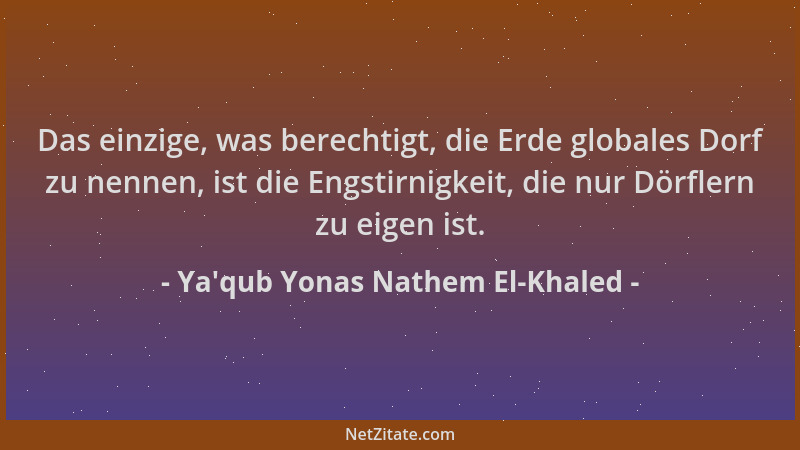 Ya'qub Yonas Nathem El-Khaled - Das einzige, was berechtigt, die Erde globales Dorf zu nennen, ist die Engstirnigkeit,...