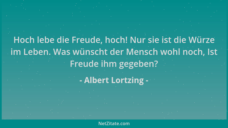Albert Lortzing - Hoch lebe die Freude, hoch! Nur sie ist die Würze im Leben. Was wünscht der Mensch wohl noch, Ist Freude...