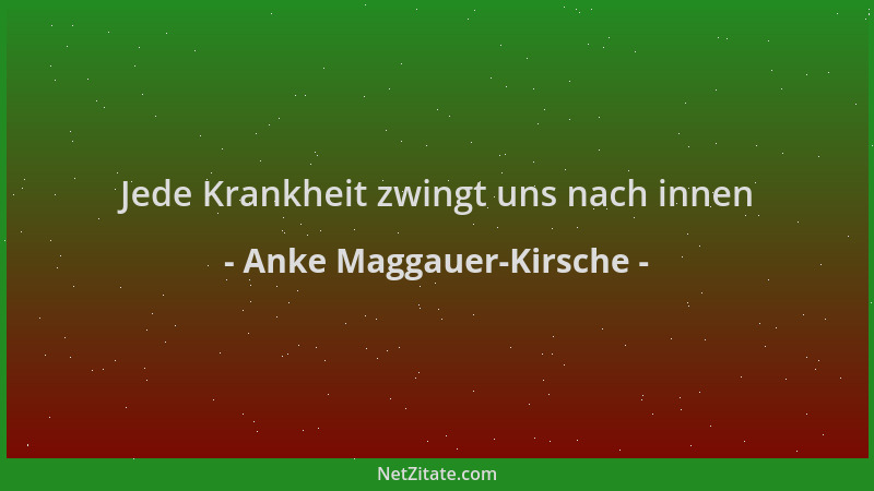 Anke Maggauer-Kirsche - Jede Krankheit zwingt uns nach innen...