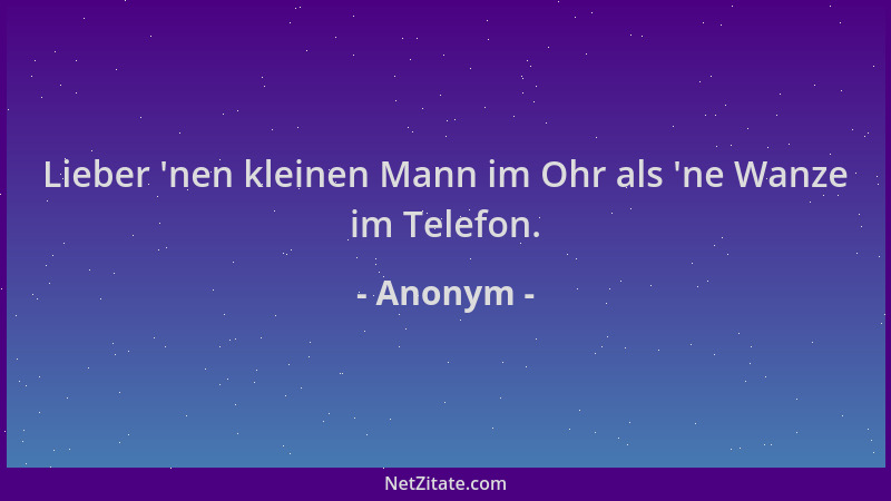 Anonym - Lieber  'nen kleinen Mann im Ohr als  'ne Wanze im Telefon....