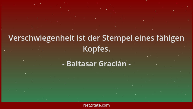 Baltasar Gracián - Verschwiegenheit ist der Stempel eines fähigen Kopfes....