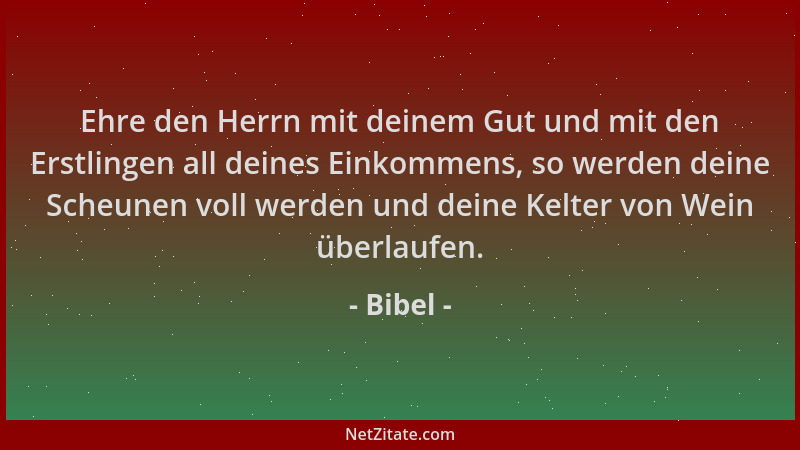 Bibel - Ehre den Herrn mit deinem Gut und mit den Erstlingen all deines Einkommens, so werden deine Scheunen voll werden un...