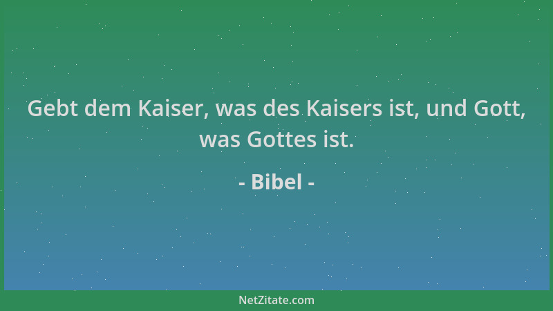 Bibel - Gebt dem Kaiser, was des Kaisers ist, und Gott, was Gottes ist....