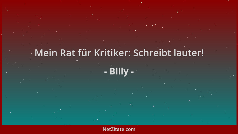 Billy - Mein Rat für Kritiker: Schreibt lauter!...