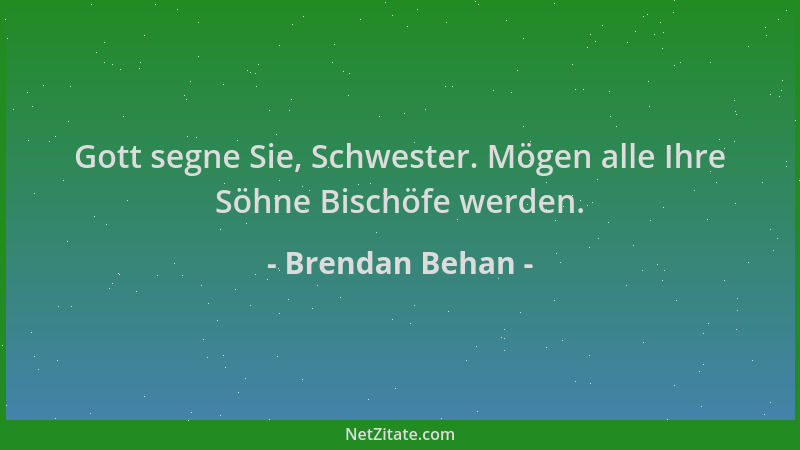 Brendan Behan - Gott segne Sie, Schwester. Mögen alle Ihre Söhne Bischöfe werden....