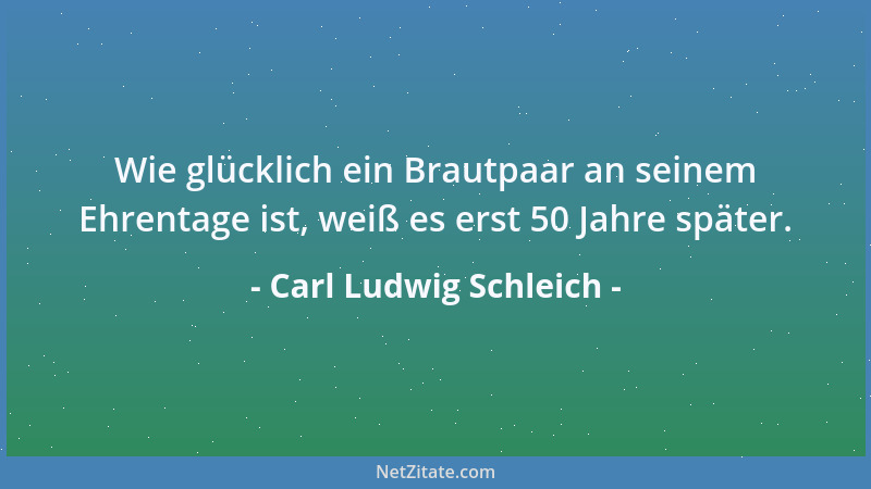 Carl Ludwig Schleich - Wie glücklich ein Brautpaar an seinem Ehrentage ist, weiß es erst 50 Jahre später....