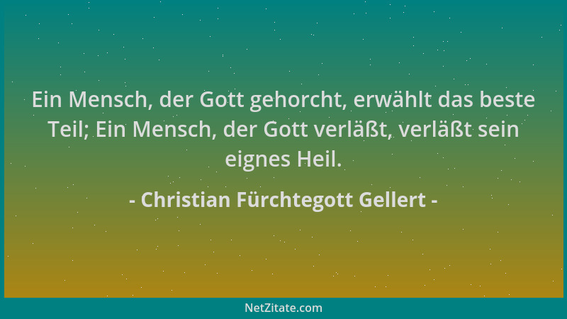 Christian Fürchtegott Gellert - Ein Mensch, der Gott gehorcht, erwählt das beste Teil; Ein Mensch, der Gott verläßt, verläß...