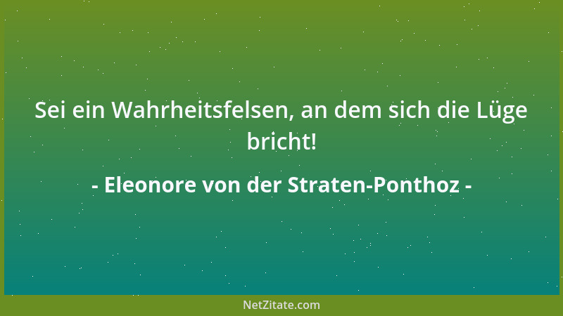 Eleonore von der Straten-Ponthoz - Sei ein Wahrheitsfelsen, an dem sich die Lüge bricht!...
