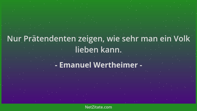 Emanuel Wertheimer - Nur Prätendenten zeigen, wie sehr man ein Volk lieben kann....