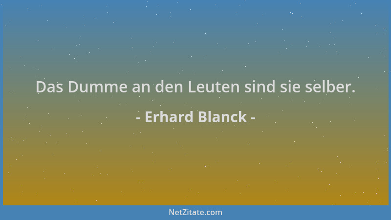 Erhard Blanck - Das Dumme an den Leuten sind sie selber....