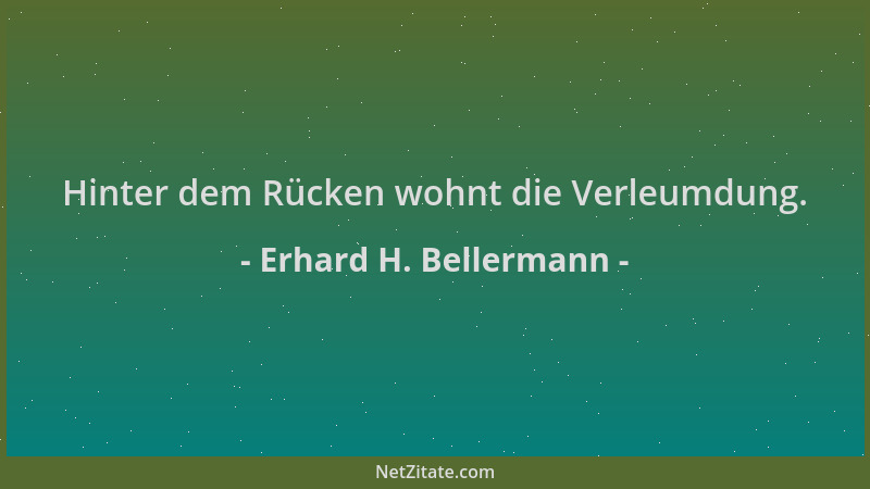 Erhard H. Bellermann - Hinter dem Rücken wohnt die Verleumdung....