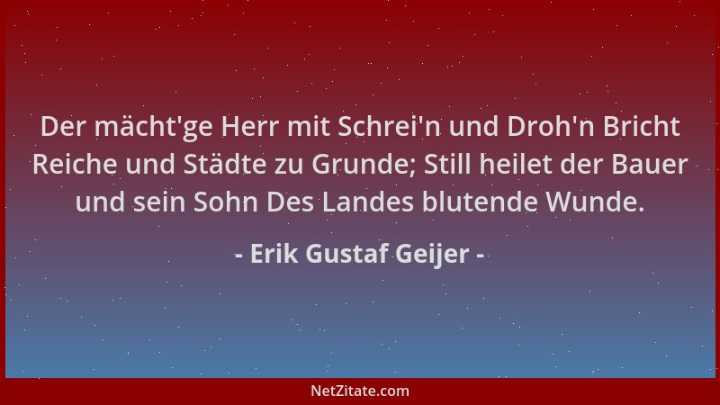 Erik Gustaf Geijer - Der mächt 'ge Herr mit Schrei 'n und Droh 'n Bricht Reiche und Städte zu Grunde; Still heilet der Bauer u...