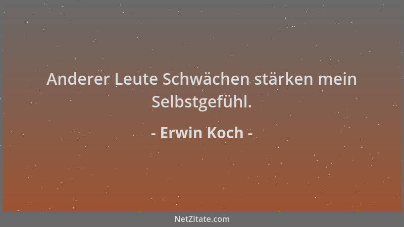 Erwin Koch - Anderer Leute Schwächen stärken mein Selbstgefühl....