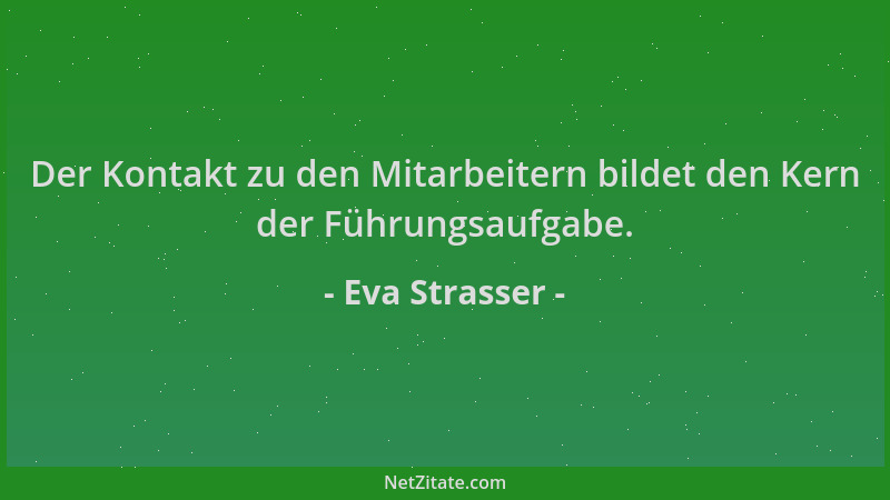 Eva Strasser - Der Kontakt zu den Mitarbeitern bildet den Kern der Führungsaufgabe....