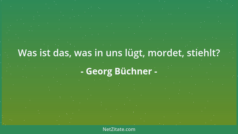 Georg Büchner - Was ist das, was in uns lügt, mordet, stiehlt?...