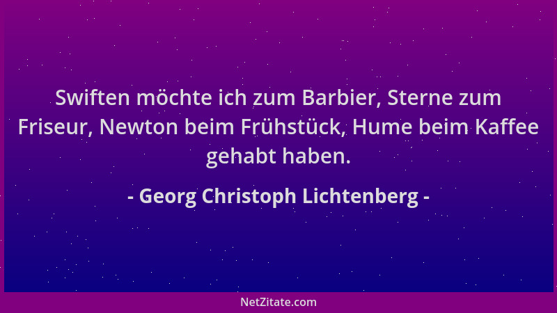 Georg Christoph Lichtenberg - Swiften möchte ich zum Barbier, Sterne zum Friseur, Newton beim Frühstück, Hume beim Kaffee g...
