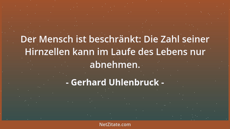 Gerhard Uhlenbruck - Der Mensch ist beschränkt: Die Zahl seiner Hirnzellen kann im Laufe des Lebens nur abnehmen....