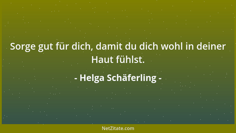 Helga Schäferling - Sorge gut für dich, damit du dich wohl in deiner Haut fühlst....