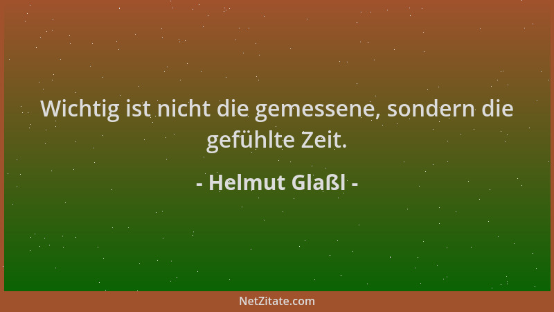 Helmut Glaßl - Wichtig ist nicht die gemessene, sondern die gefühlte Zeit....