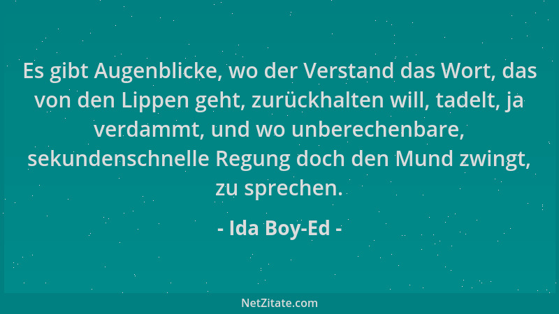Ida Boy-Ed - Es gibt Augenblicke, wo der Verstand das Wort, das von den Lippen geht, zurückhalten will, tadelt, ja verdammt...